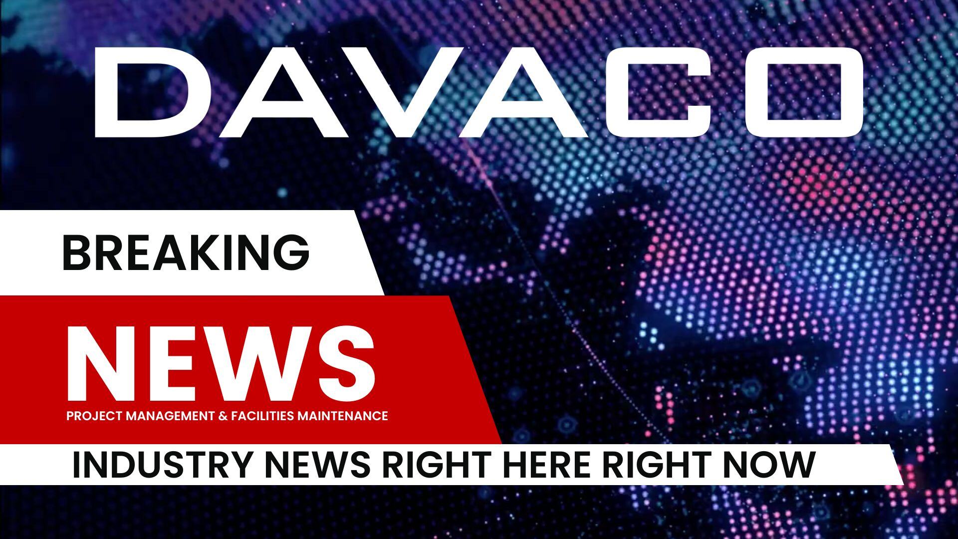 DAVACO brings breaking news to the project management and facilities maintenance industry